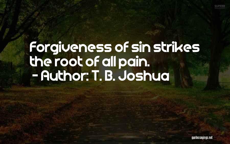 T. B. Joshua Quotes: Forgiveness Of Sin Strikes The Root Of All Pain.