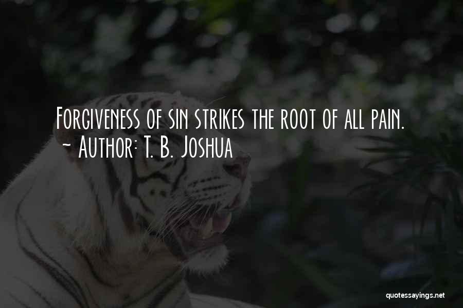 T. B. Joshua Quotes: Forgiveness Of Sin Strikes The Root Of All Pain.