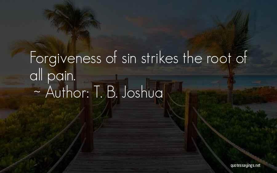 T. B. Joshua Quotes: Forgiveness Of Sin Strikes The Root Of All Pain.