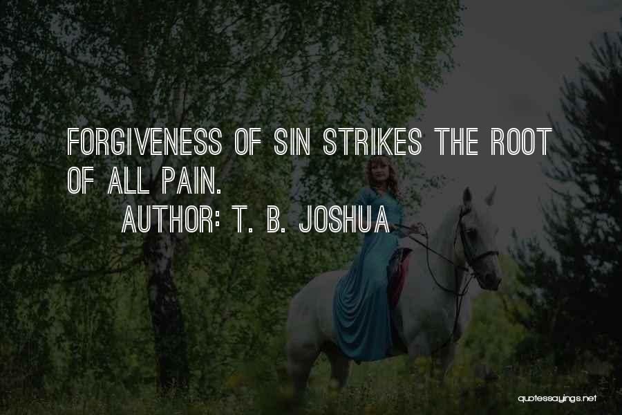 T. B. Joshua Quotes: Forgiveness Of Sin Strikes The Root Of All Pain.