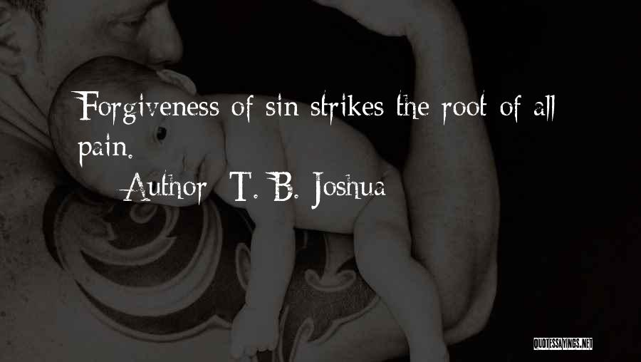 T. B. Joshua Quotes: Forgiveness Of Sin Strikes The Root Of All Pain.