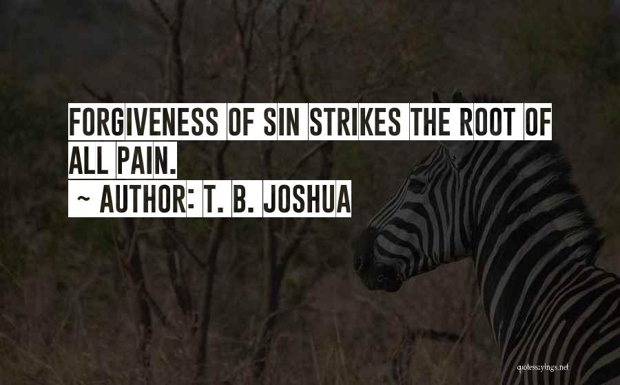 T. B. Joshua Quotes: Forgiveness Of Sin Strikes The Root Of All Pain.