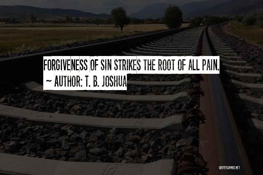 T. B. Joshua Quotes: Forgiveness Of Sin Strikes The Root Of All Pain.