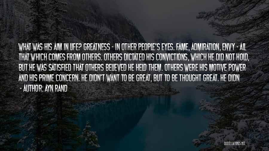 Ayn Rand Quotes: What Was His Aim In Life? Greatness - In Other People's Eyes. Fame, Admiration, Envy - All That Which Comes