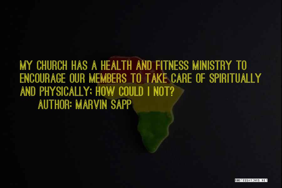 Marvin Sapp Quotes: My Church Has A Health And Fitness Ministry To Encourage Our Members To Take Care Of Spiritually And Physically; How
