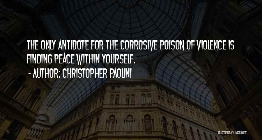 Christopher Paolini Quotes: The Only Antidote For The Corrosive Poison Of Violence Is Finding Peace Within Yourself.