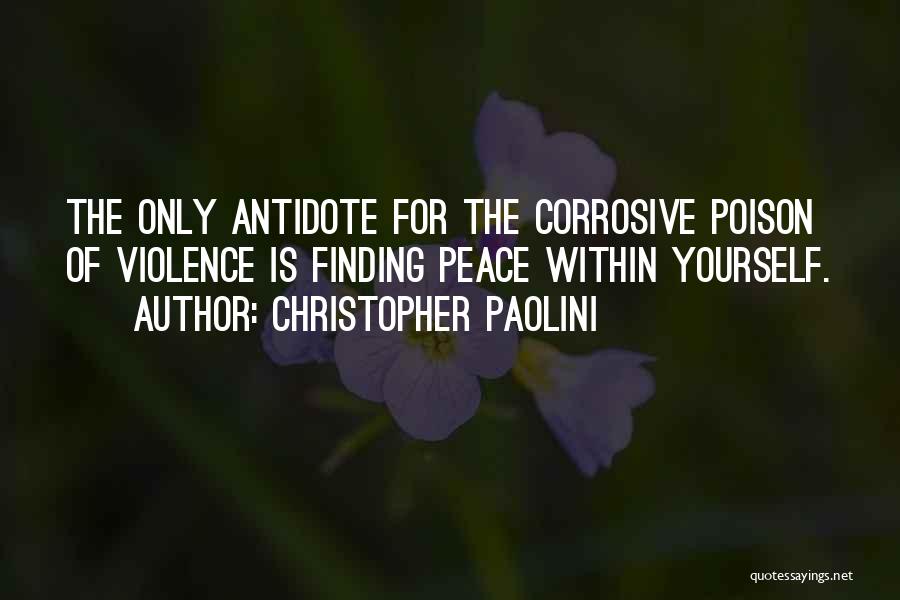 Christopher Paolini Quotes: The Only Antidote For The Corrosive Poison Of Violence Is Finding Peace Within Yourself.