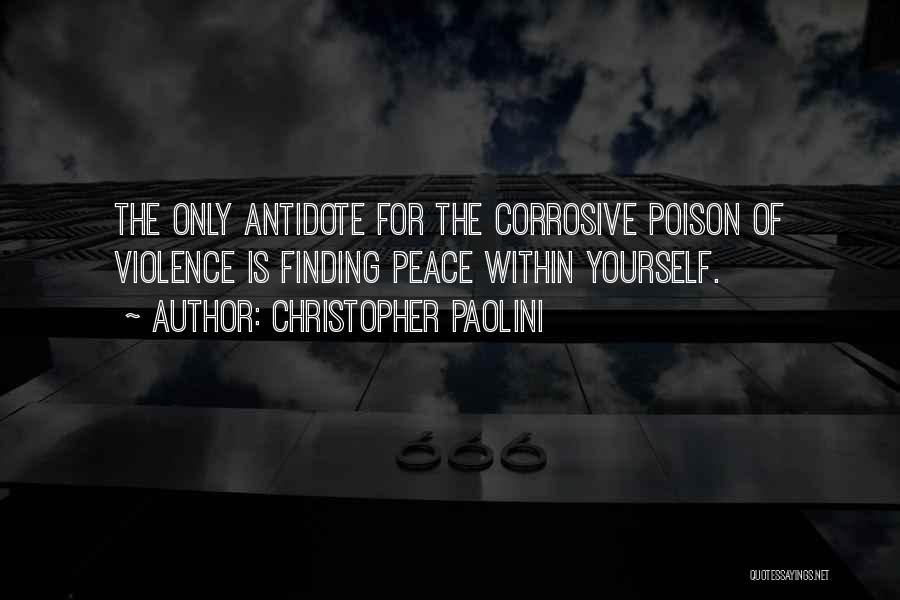 Christopher Paolini Quotes: The Only Antidote For The Corrosive Poison Of Violence Is Finding Peace Within Yourself.