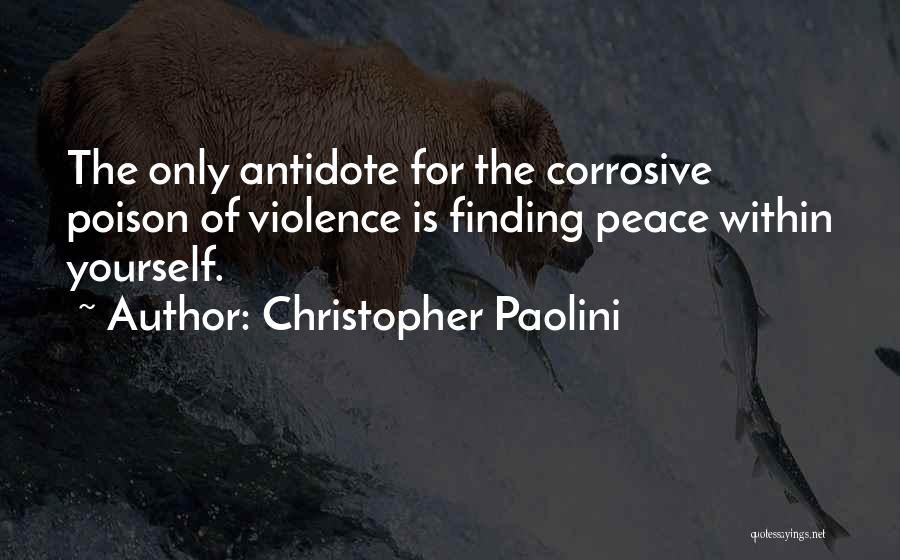Christopher Paolini Quotes: The Only Antidote For The Corrosive Poison Of Violence Is Finding Peace Within Yourself.