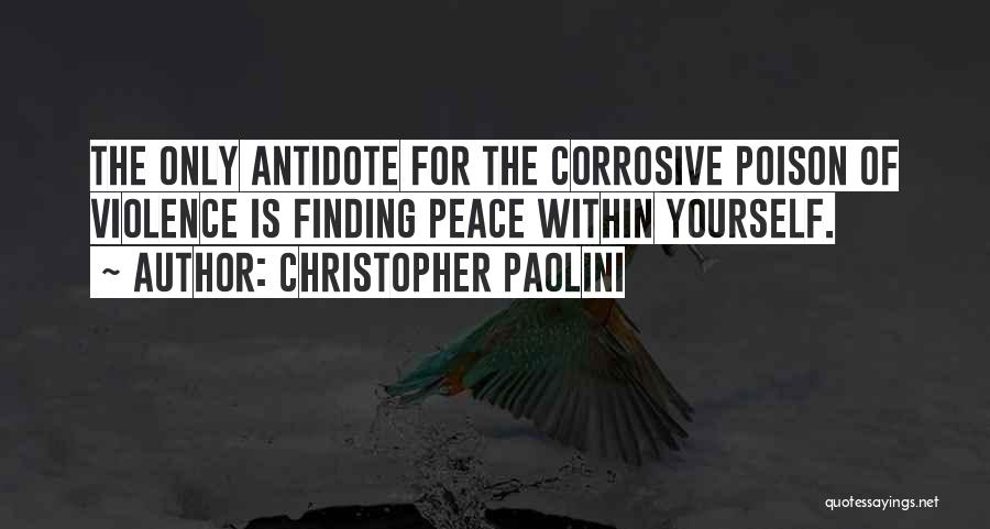 Christopher Paolini Quotes: The Only Antidote For The Corrosive Poison Of Violence Is Finding Peace Within Yourself.