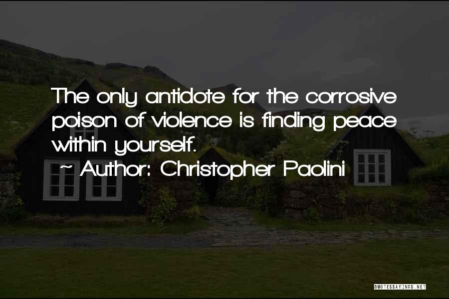 Christopher Paolini Quotes: The Only Antidote For The Corrosive Poison Of Violence Is Finding Peace Within Yourself.