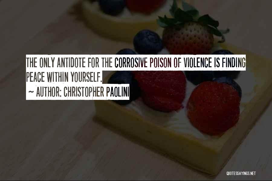 Christopher Paolini Quotes: The Only Antidote For The Corrosive Poison Of Violence Is Finding Peace Within Yourself.