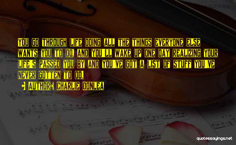 Charlie Donlea Quotes: You Go Through Life Doing All The Things Everyone Else Wants You To Do, And You'll Wake Up One Day