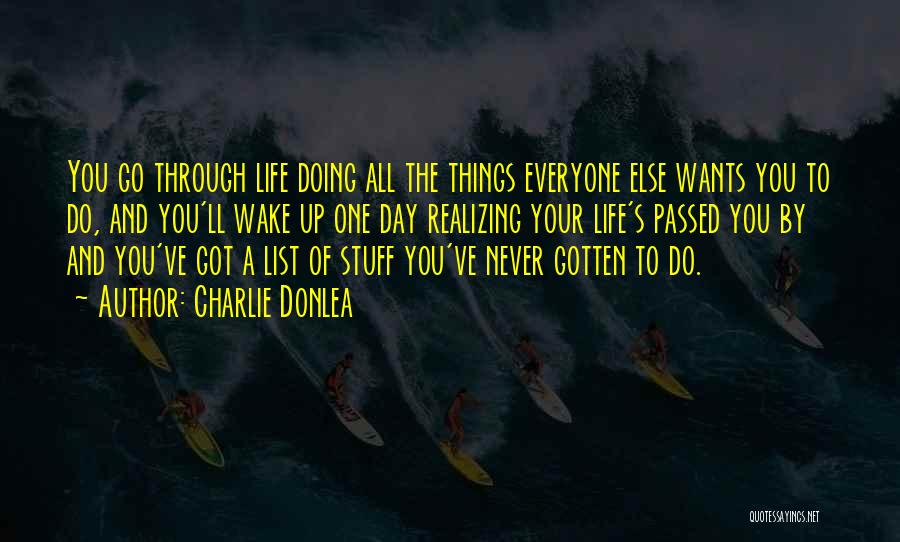 Charlie Donlea Quotes: You Go Through Life Doing All The Things Everyone Else Wants You To Do, And You'll Wake Up One Day