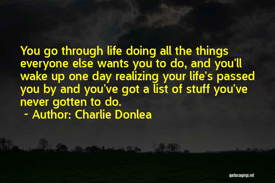 Charlie Donlea Quotes: You Go Through Life Doing All The Things Everyone Else Wants You To Do, And You'll Wake Up One Day