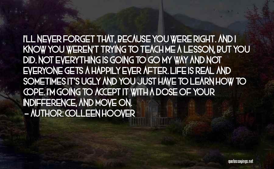 Colleen Hoover Quotes: I'll Never Forget That, Because You Were Right. And I Know You Weren't Trying To Teach Me A Lesson, But