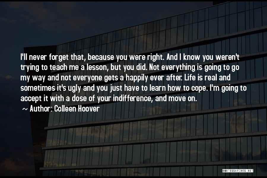 Colleen Hoover Quotes: I'll Never Forget That, Because You Were Right. And I Know You Weren't Trying To Teach Me A Lesson, But