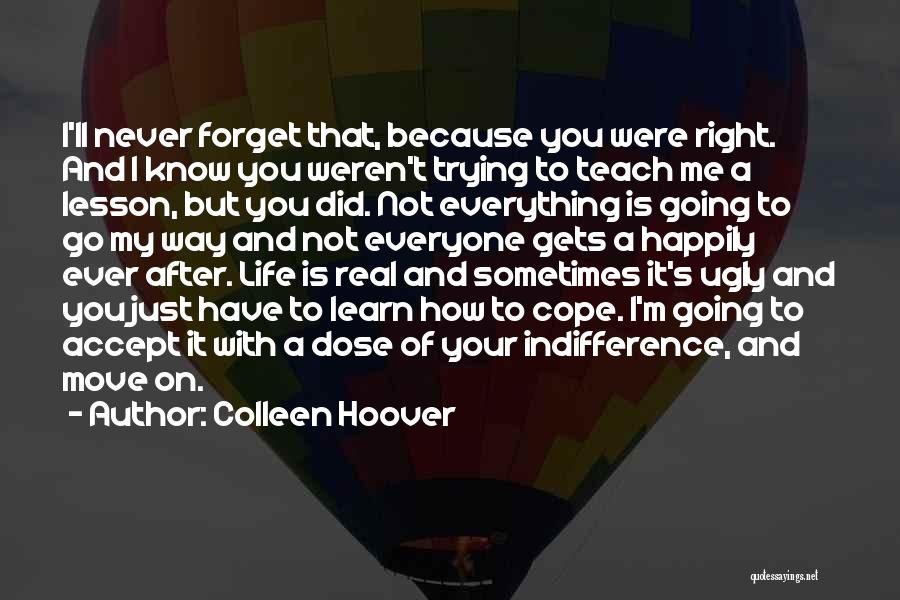 Colleen Hoover Quotes: I'll Never Forget That, Because You Were Right. And I Know You Weren't Trying To Teach Me A Lesson, But