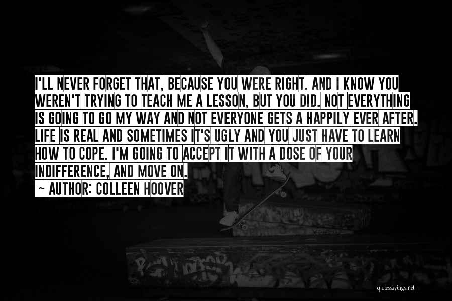 Colleen Hoover Quotes: I'll Never Forget That, Because You Were Right. And I Know You Weren't Trying To Teach Me A Lesson, But