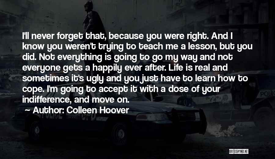 Colleen Hoover Quotes: I'll Never Forget That, Because You Were Right. And I Know You Weren't Trying To Teach Me A Lesson, But