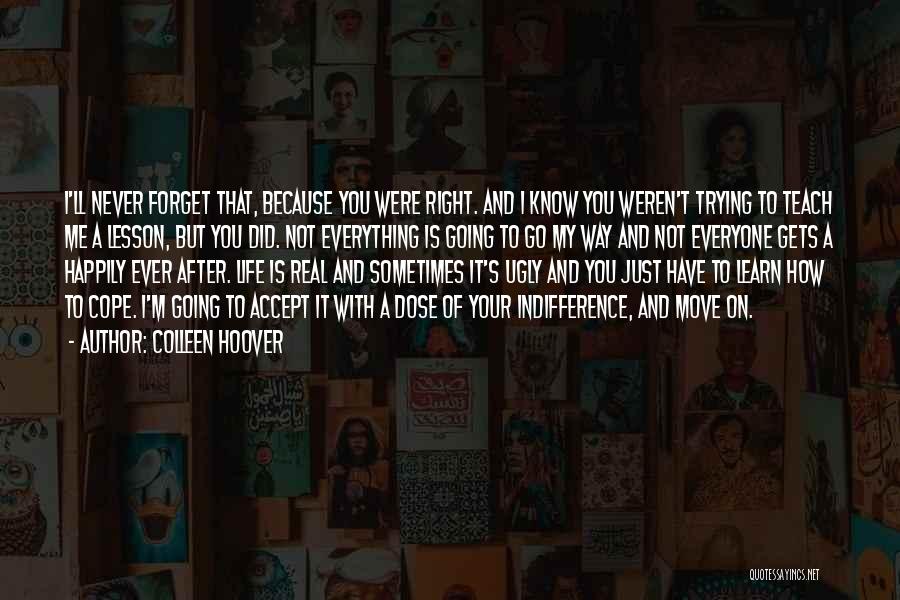 Colleen Hoover Quotes: I'll Never Forget That, Because You Were Right. And I Know You Weren't Trying To Teach Me A Lesson, But