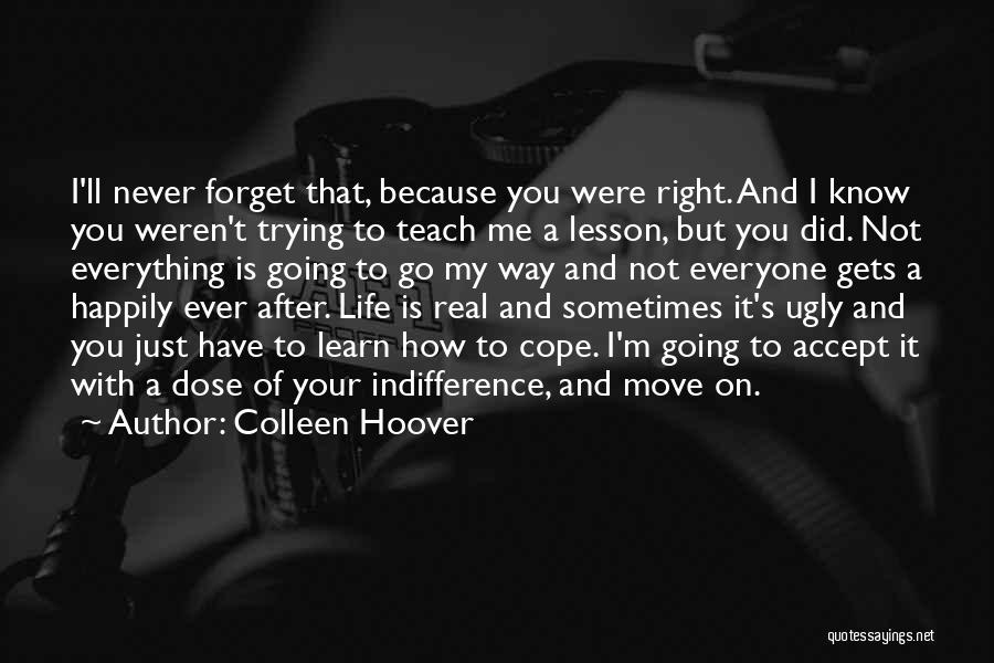 Colleen Hoover Quotes: I'll Never Forget That, Because You Were Right. And I Know You Weren't Trying To Teach Me A Lesson, But