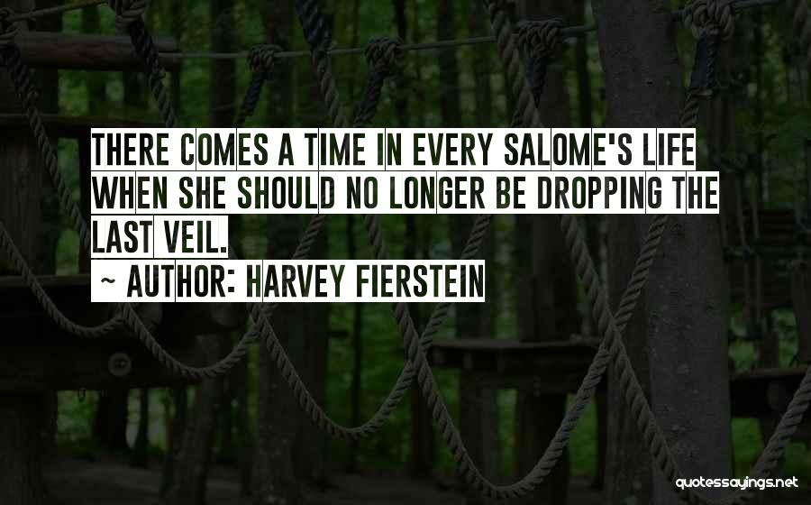 Harvey Fierstein Quotes: There Comes A Time In Every Salome's Life When She Should No Longer Be Dropping The Last Veil.