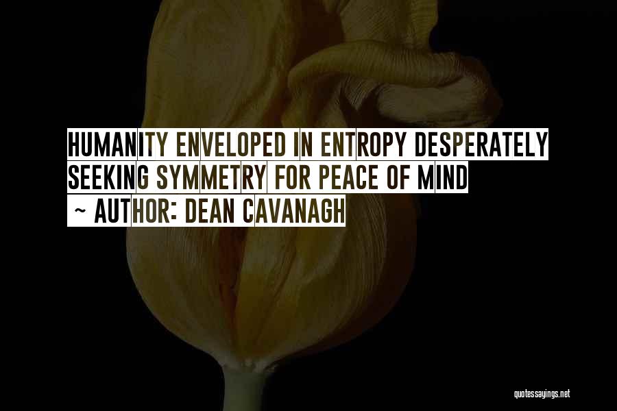 Dean Cavanagh Quotes: Humanity Enveloped In Entropy Desperately Seeking Symmetry For Peace Of Mind