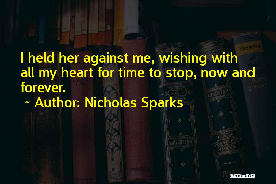 Nicholas Sparks Quotes: I Held Her Against Me, Wishing With All My Heart For Time To Stop, Now And Forever.