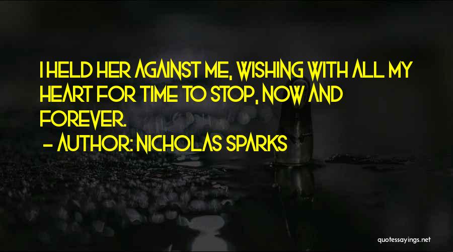 Nicholas Sparks Quotes: I Held Her Against Me, Wishing With All My Heart For Time To Stop, Now And Forever.