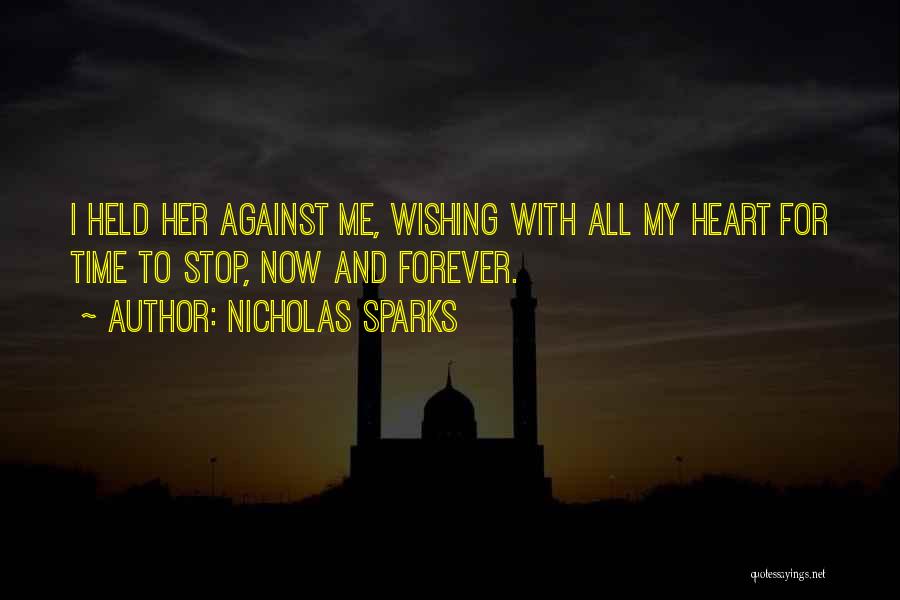 Nicholas Sparks Quotes: I Held Her Against Me, Wishing With All My Heart For Time To Stop, Now And Forever.