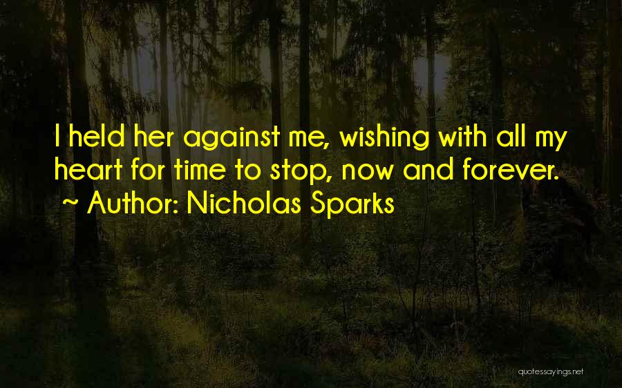 Nicholas Sparks Quotes: I Held Her Against Me, Wishing With All My Heart For Time To Stop, Now And Forever.