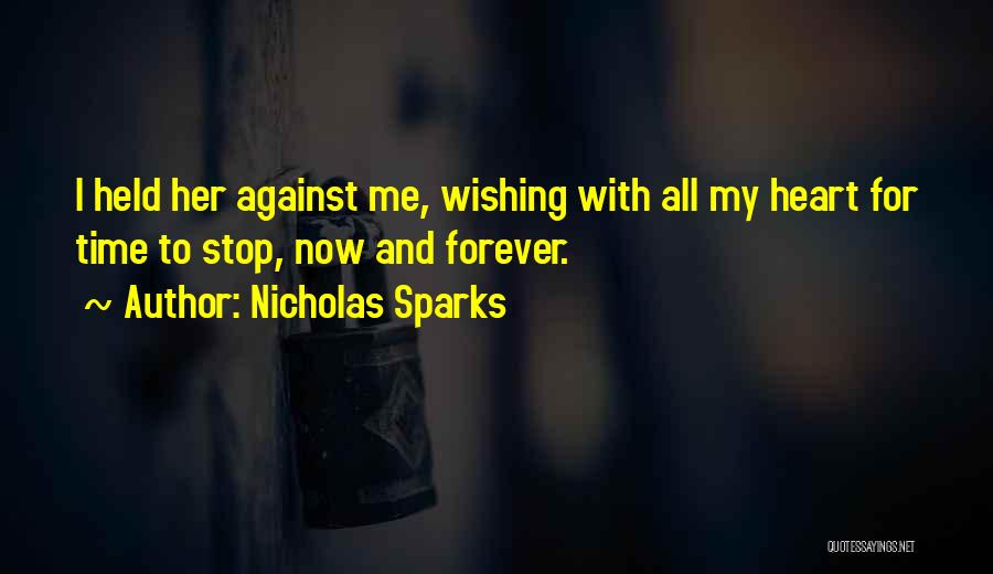 Nicholas Sparks Quotes: I Held Her Against Me, Wishing With All My Heart For Time To Stop, Now And Forever.