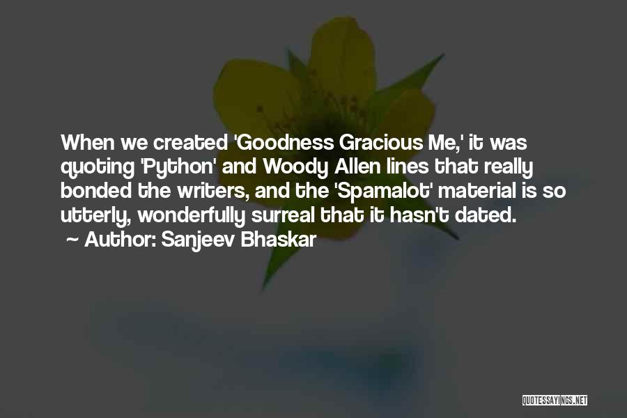 Sanjeev Bhaskar Quotes: When We Created 'goodness Gracious Me,' It Was Quoting 'python' And Woody Allen Lines That Really Bonded The Writers, And