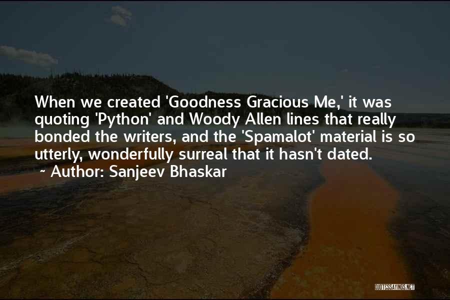 Sanjeev Bhaskar Quotes: When We Created 'goodness Gracious Me,' It Was Quoting 'python' And Woody Allen Lines That Really Bonded The Writers, And