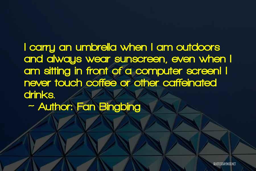 Fan Bingbing Quotes: I Carry An Umbrella When I Am Outdoors And Always Wear Sunscreen, Even When I Am Sitting In Front Of