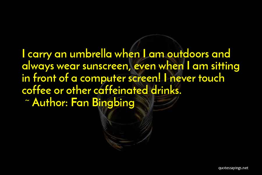 Fan Bingbing Quotes: I Carry An Umbrella When I Am Outdoors And Always Wear Sunscreen, Even When I Am Sitting In Front Of