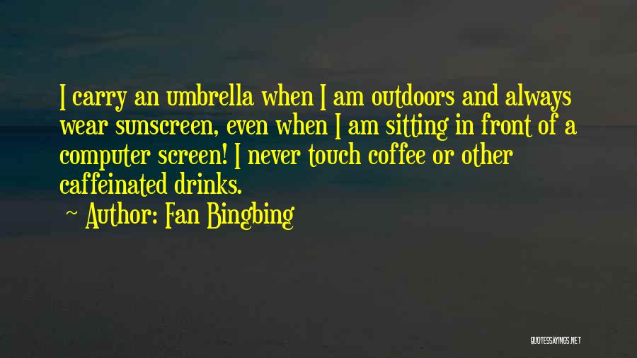 Fan Bingbing Quotes: I Carry An Umbrella When I Am Outdoors And Always Wear Sunscreen, Even When I Am Sitting In Front Of