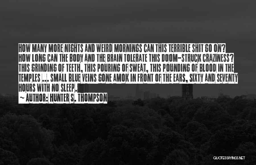 Hunter S. Thompson Quotes: How Many More Nights And Weird Mornings Can This Terrible Shit Go On? How Long Can The Body And The