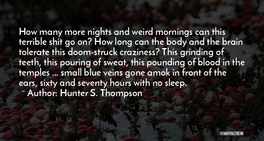 Hunter S. Thompson Quotes: How Many More Nights And Weird Mornings Can This Terrible Shit Go On? How Long Can The Body And The