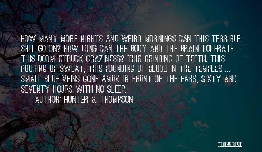 Hunter S. Thompson Quotes: How Many More Nights And Weird Mornings Can This Terrible Shit Go On? How Long Can The Body And The