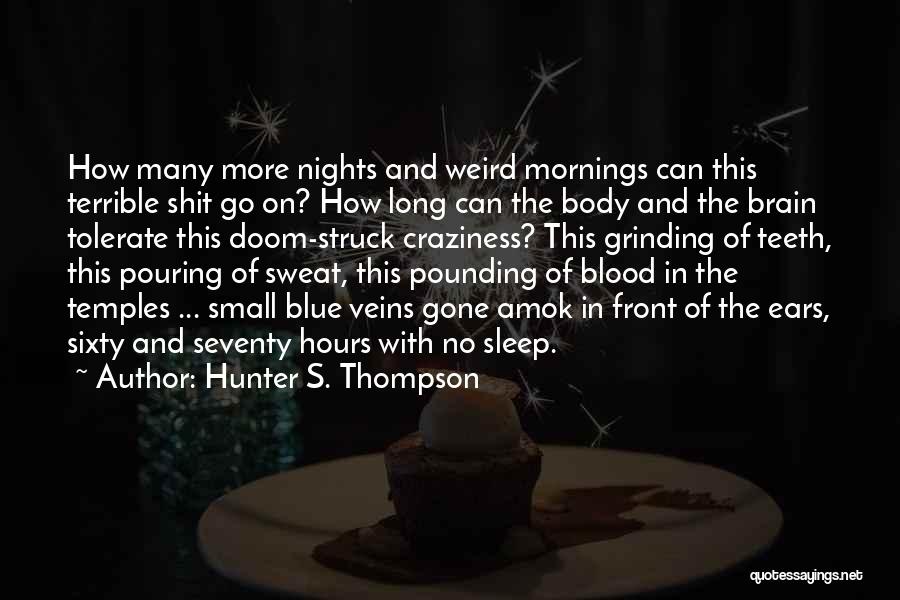 Hunter S. Thompson Quotes: How Many More Nights And Weird Mornings Can This Terrible Shit Go On? How Long Can The Body And The