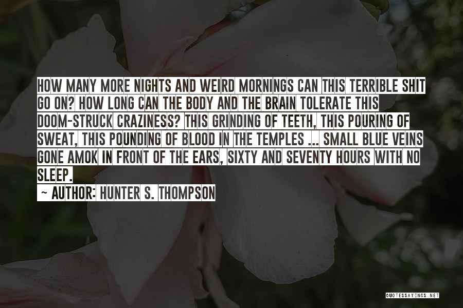 Hunter S. Thompson Quotes: How Many More Nights And Weird Mornings Can This Terrible Shit Go On? How Long Can The Body And The