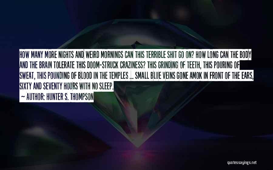 Hunter S. Thompson Quotes: How Many More Nights And Weird Mornings Can This Terrible Shit Go On? How Long Can The Body And The