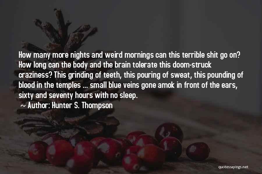 Hunter S. Thompson Quotes: How Many More Nights And Weird Mornings Can This Terrible Shit Go On? How Long Can The Body And The