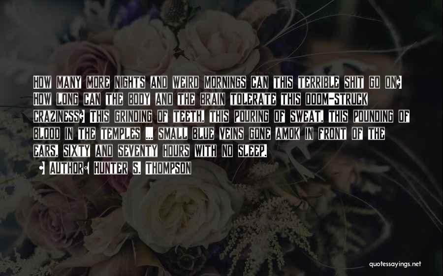 Hunter S. Thompson Quotes: How Many More Nights And Weird Mornings Can This Terrible Shit Go On? How Long Can The Body And The