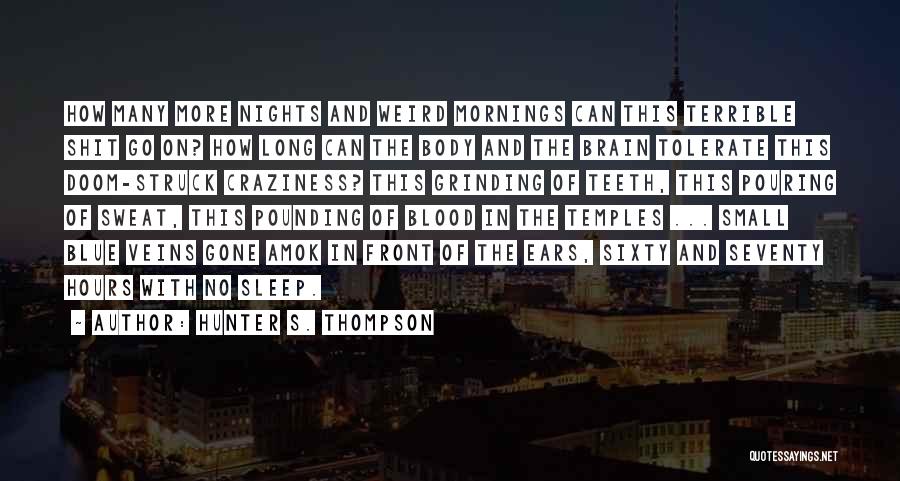 Hunter S. Thompson Quotes: How Many More Nights And Weird Mornings Can This Terrible Shit Go On? How Long Can The Body And The