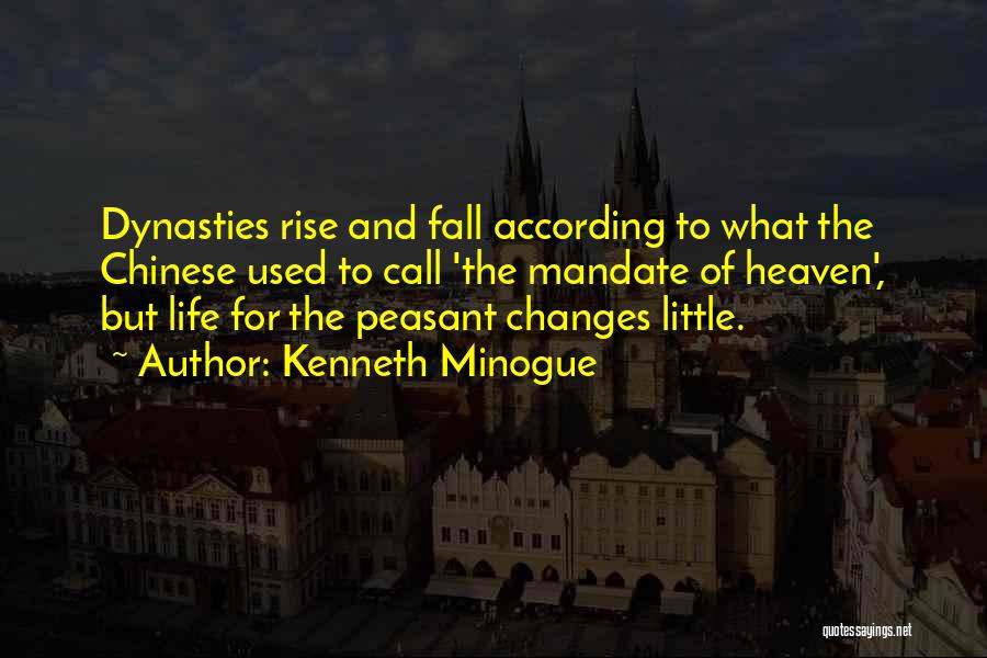 Kenneth Minogue Quotes: Dynasties Rise And Fall According To What The Chinese Used To Call 'the Mandate Of Heaven', But Life For The