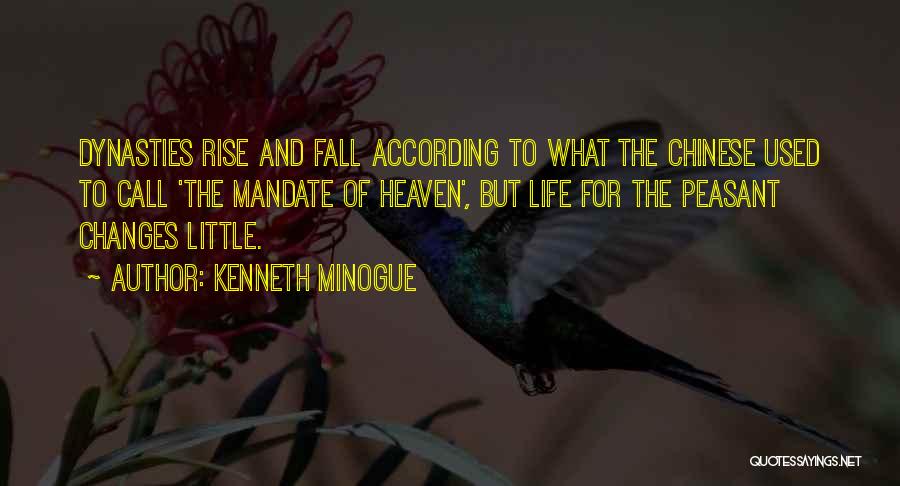 Kenneth Minogue Quotes: Dynasties Rise And Fall According To What The Chinese Used To Call 'the Mandate Of Heaven', But Life For The