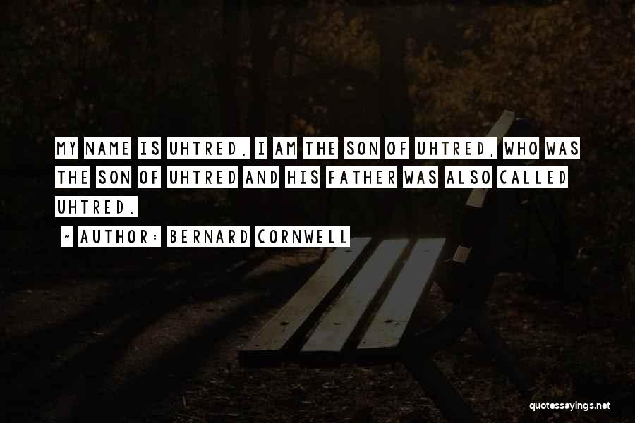 Bernard Cornwell Quotes: My Name Is Uhtred. I Am The Son Of Uhtred, Who Was The Son Of Uhtred And His Father Was